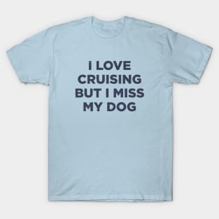 I love cruising but I miss my dog cruise ship vacation funny shirt T-Shirt